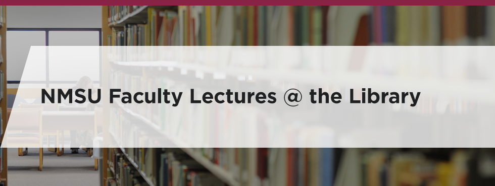 NMSU Faculty Lectures @ the Library
